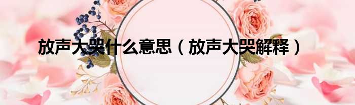 放声大哭什么意思（放声大哭解释）