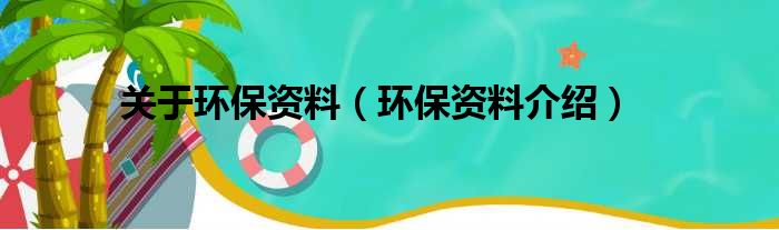 关于环保资料（环保资料介绍）
