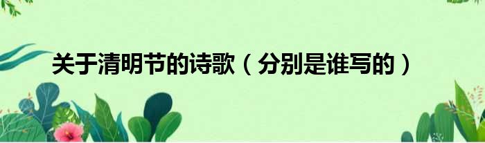 关于清明节的诗歌（分别是谁写的）