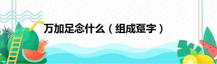 万加足念什么（组成趸字）