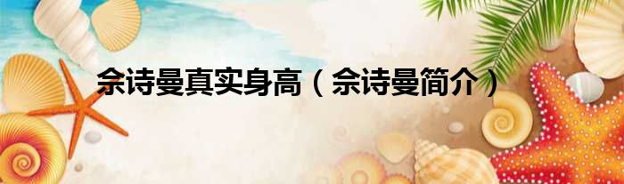 佘诗曼真实身高（佘诗曼简介）