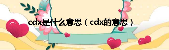 cdx是什么意思（cdx的意思）