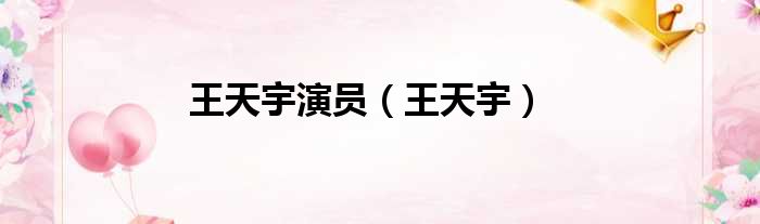 王天宇演员（王天宇）