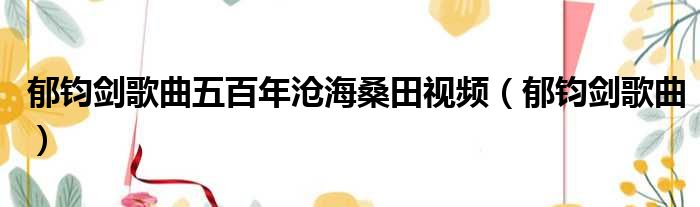 郁钧剑歌曲五百年沧海桑田视频（郁钧剑歌曲）