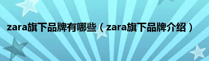 zara旗下品牌有哪些（zara旗下品牌介绍）