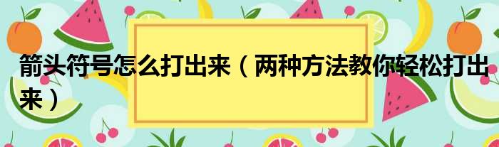 箭头符号怎么打出来（两种方法教你轻松打出来）