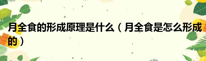 月全食的形成原理是什么（月全食是怎么形成的）