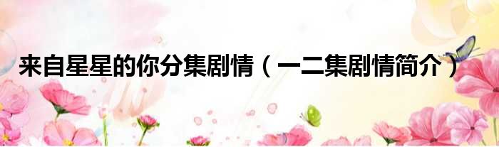 来自星星的你分集剧情（一二集剧情简介）