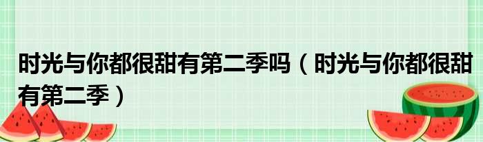 时光与你都很甜有第二季吗（时光与你都很甜有第二季）