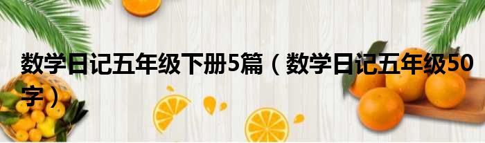 数学日记五年级下册5篇（数学日记五年级50字）
