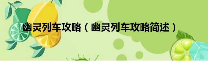 幽灵列车攻略（幽灵列车攻略简述）