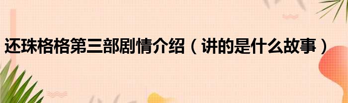 还珠格格第三部剧情介绍（讲的是什么故事）