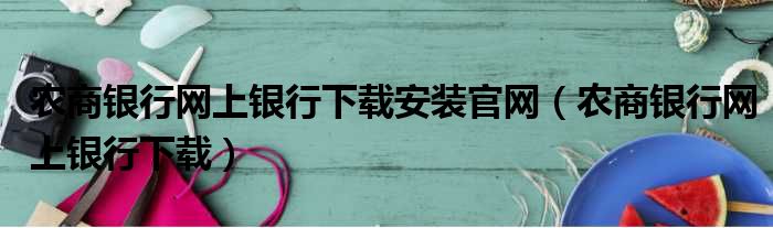农商银行网上银行下载安装官网（农商银行网上银行下载）