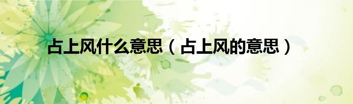 占上风什么意思（占上风的意思）