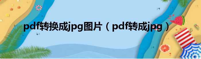 pdf转换成jpg图片（pdf转成jpg）