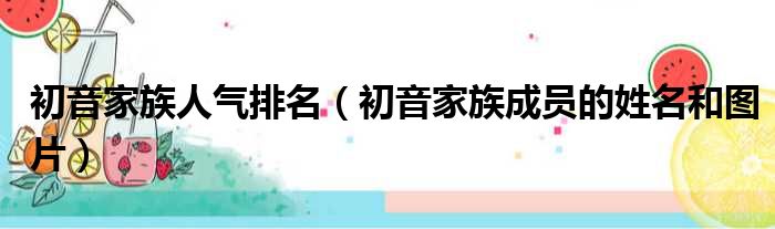 初音家族人气排名（初音家族成员的姓名和图片）