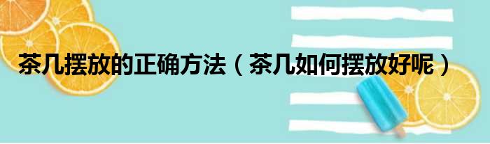 茶几摆放的正确方法（茶几如何摆放好呢）