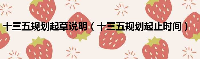 十三五规划起草说明（十三五规划起止时间）