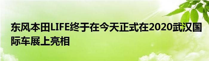 东风本田LIFE终于在今天正式在2020武汉国际车展上亮相