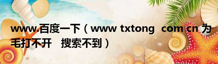 www.百度一下（www txtong  com cn 为毛打不开   搜索不到）