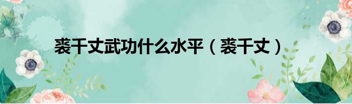 裘千丈武功什么水平（裘千丈）
