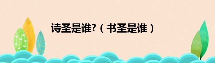诗圣是谁?（书圣是谁）