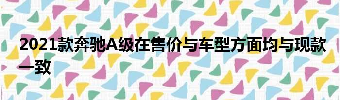 2021款奔驰A级在售价与车型方面均与现款一致