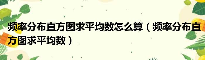 频率分布直方图求平均数怎么算（频率分布直方图求平均数）