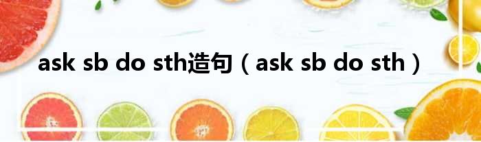 ask sb do sth造句（ask sb do sth）