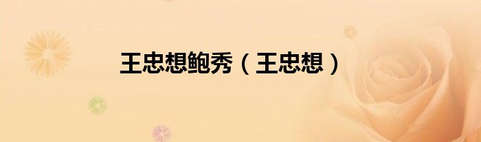 王忠想鲍秀（王忠想）