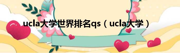 ucla大学世界排名qs（ucla大学）