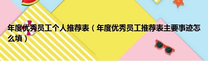 年度优秀员工个人推荐表（年度优秀员工推荐表主要事迹怎么填）