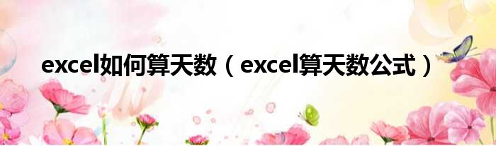 excel如何算天数（excel算天数公式）