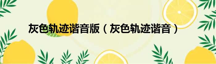 灰色轨迹谐音版（灰色轨迹谐音）