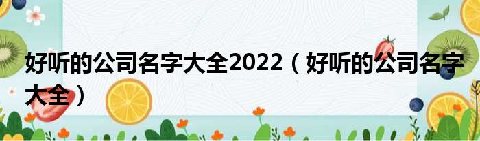 好听的公司名字大全2022（好听的公司名字大全）