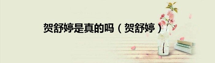 贺舒婷是真的吗（贺舒婷）
