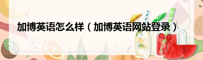 加博英语怎么样（加博英语网站登录）