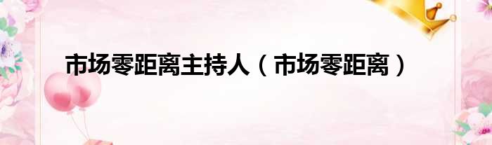 市场零距离主持人（市场零距离）
