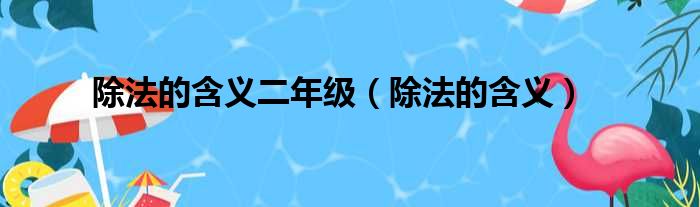 除法的含义二年级（除法的含义）