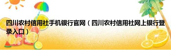 四川农村信用社手机银行官网（四川农村信用社网上银行登录入口）
