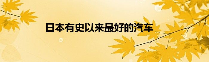日本有史以来最好的汽车