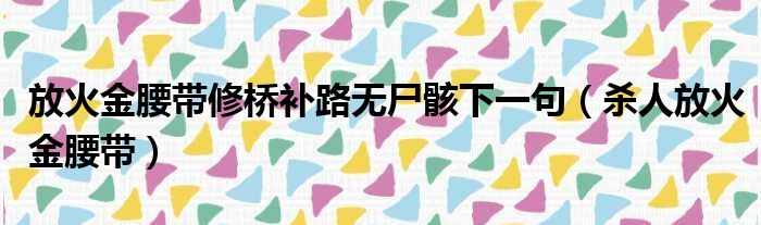 放火金腰带修桥补路无尸骸下一句（杀人放火金腰带）