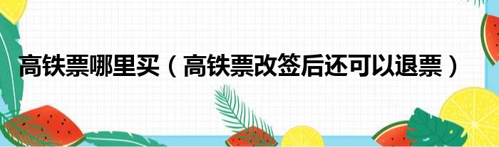 高铁票哪里买（高铁票改签后还可以退票）