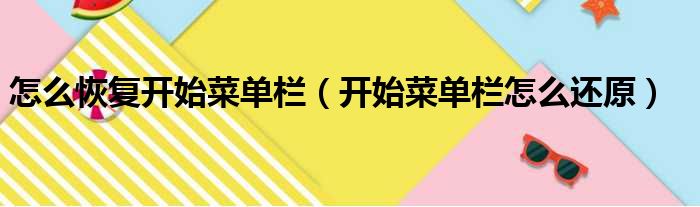 怎么恢复开始菜单栏（开始菜单栏怎么还原）