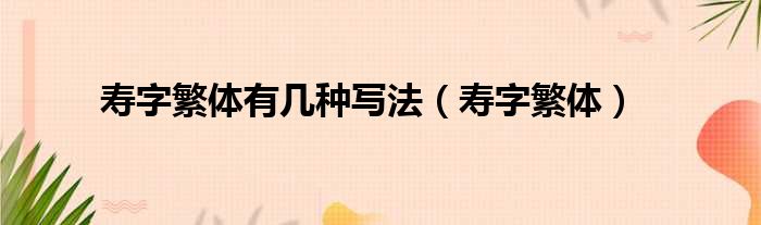 寿字繁体有几种写法（寿字繁体）