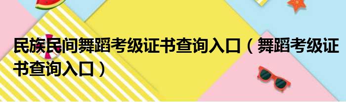民族民间舞蹈考级证书查询入口（舞蹈考级证书查询入口）