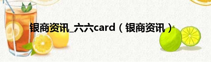 银商资讯_六六card（银商资讯）