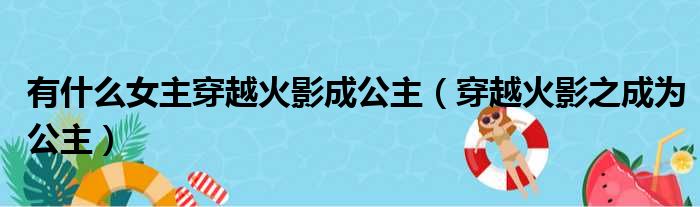 有什么女主穿越火影成公主（穿越火影之成为公主）