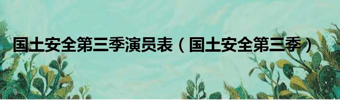 国土安全第三季演员表（国土安全第三季）
