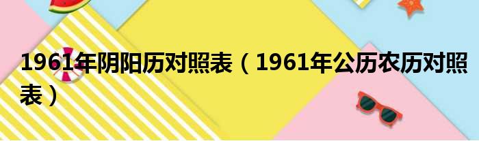 1961年阴阳历对照表（1961年公历农历对照表）